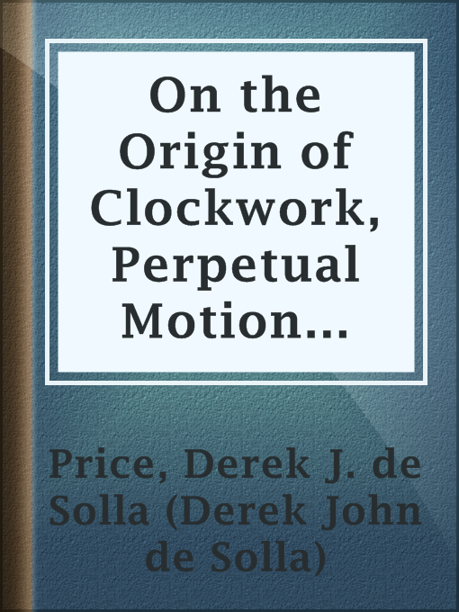 Title details for On the Origin of Clockwork, Perpetual Motion Devices, and the Compass by Derek J. de Solla (Derek John de Solla) Price - Available